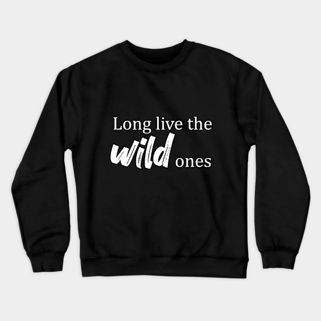 Long Live the Wild Ones Crewneck Sweatshirt by LHogan90
